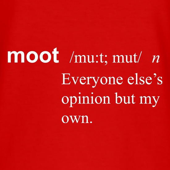 Moot, Everyone Else's Opinion But My Own t shirt