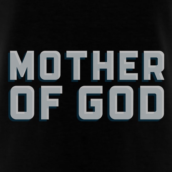 Mother Of God t shirt