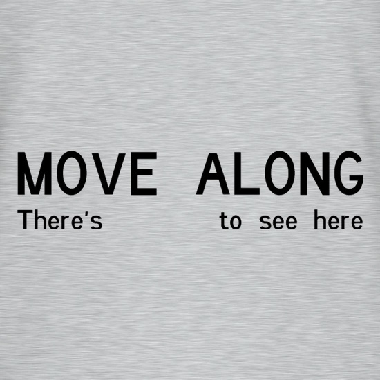 Move Along There's Nothing To See Here t shirt