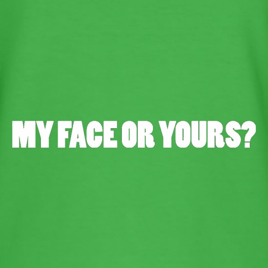 My Face Or Yours? t shirt