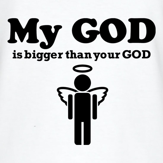 My God is Bigger Than Your God t shirt