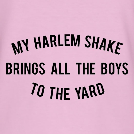 My Harlem Shake Brings All The Boys To The Yard t shirt