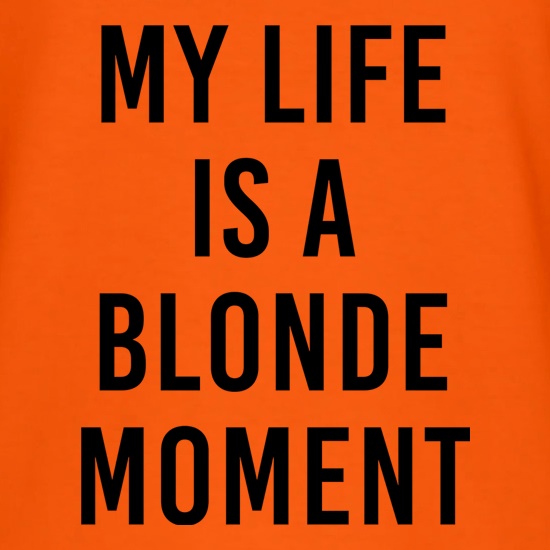 My Life Is A Blonde Moment t shirt