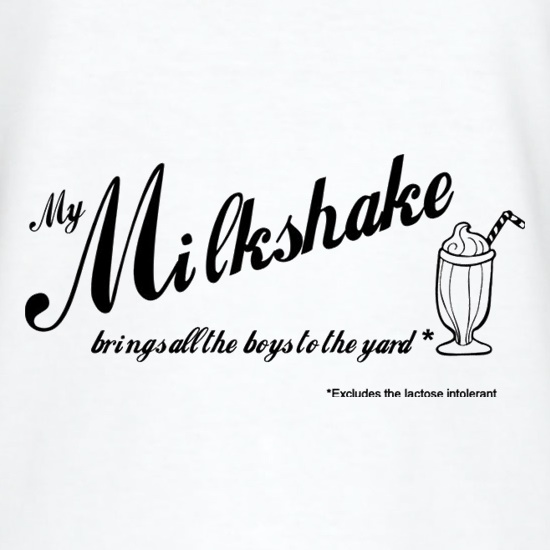 My Milkshake Brings All The Boys To The Yard Excludes The Lactose Intolerant t shirt