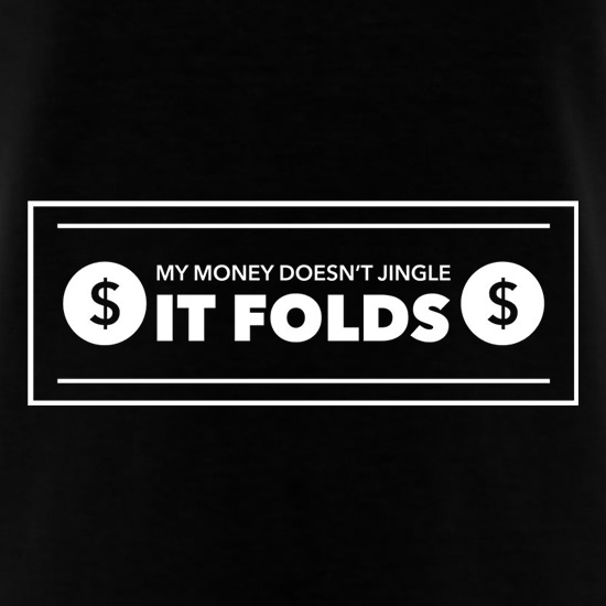 My Money Doesn't Jingle It Folds t shirt