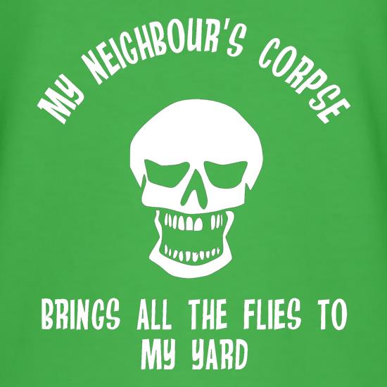my neighbour's corpse brings all the flies to my yard t shirt