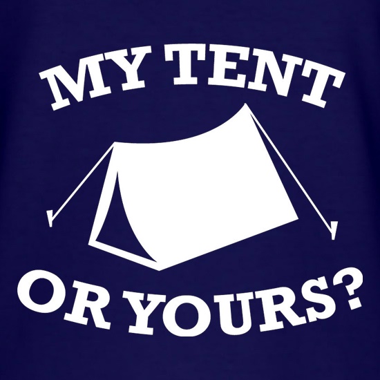 My Tent Or Yours? t shirt