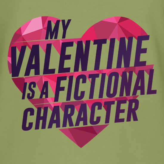 My Valentine Is A Fictional Character t shirt