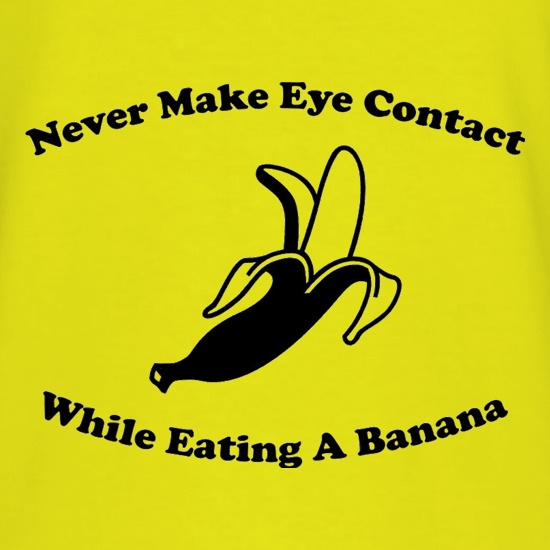 Never Make Eye Contact While Eating A Banana t shirt
