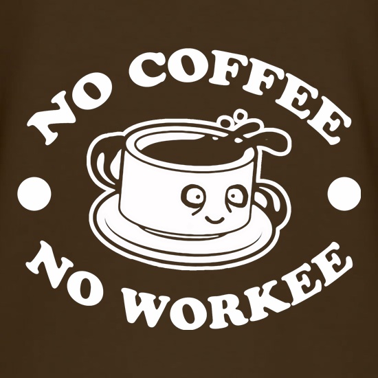 No Coffee No Workee t shirt