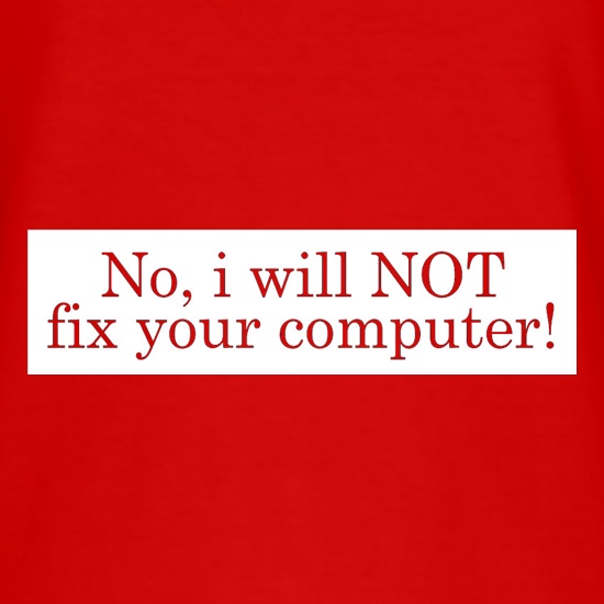 No I Will NOT Fix Your Computer! t shirt