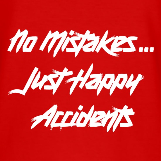 No Mistakes, Just Happy Accidents t shirt