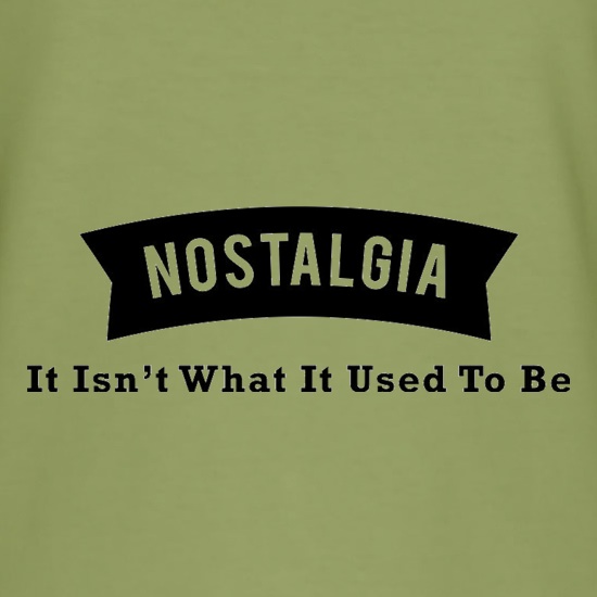 Nostalgia It Isn't What It Used To Be t shirt