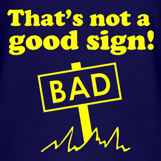 That's Not A Good Sign! t shirt