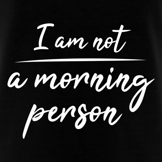Not A Morning Person t shirt