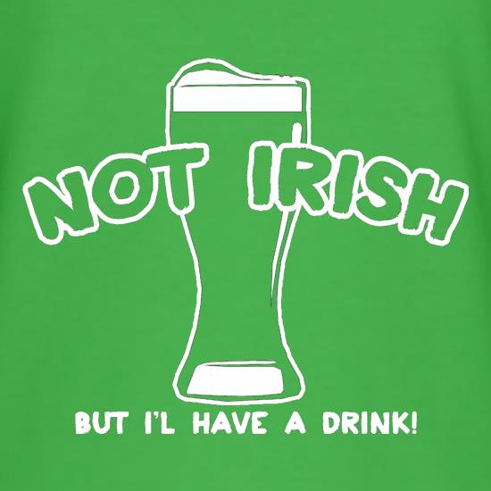 Not Irish But I'l Have A Drink! t shirt