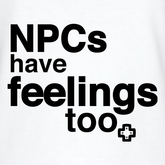 NPCs Have Feelings t shirt