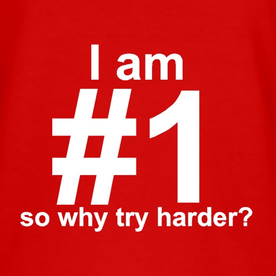 I Am Number 1, So Why Try Harder? t shirt