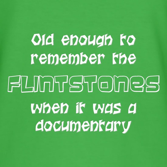 Old enough to remember the Flintstones when it was a documentary t shirt