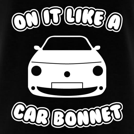 On It Like A Car Bonnet t shirt