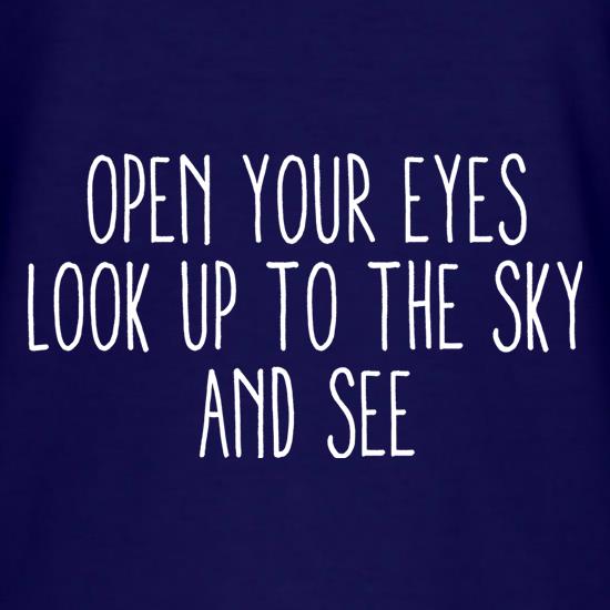 Open Your Eyes, Look Up To The Sky And See t shirt