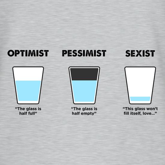Optimist, Pessimist Or Sexist t shirt