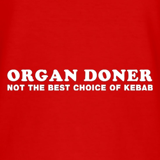 Organ Doner Not The Best Choice Of Kebab t shirt
