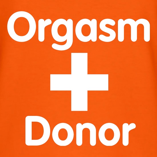 Orgasm Donor t shirt