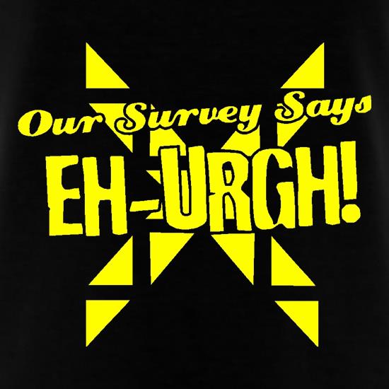 Our survey says EH-URGH! t shirt