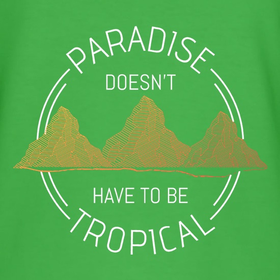 Paradise Doesn't Have To Be Tropical t shirt