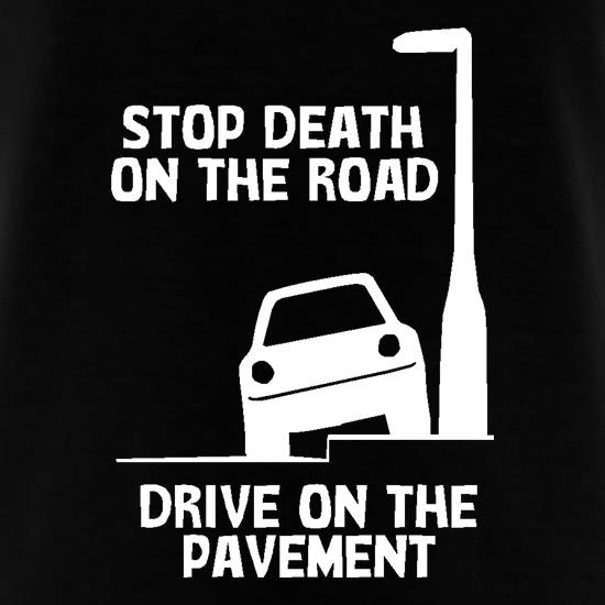 Stop death on the road, Drive on the pavement t shirt