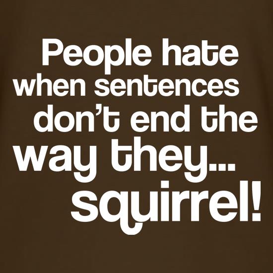 People Hate When Sentences Don't End The Way They...Squirrel! t shirt