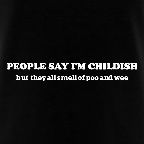 people say i'm childish but they all smell of poo and wee t shirt