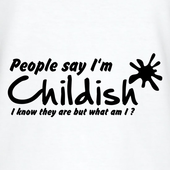 People Say I'm Childish, I know they are but what am I t shirt