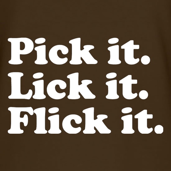 Pick It. Lick It. Flick It. t shirt