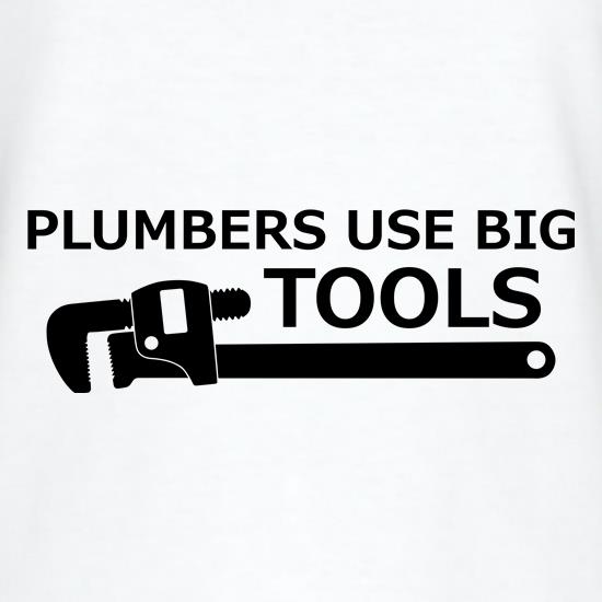 Plumbers Use Big Tools t shirt