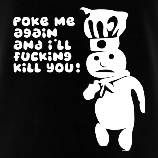 Poke me again and I'll f**king kill you! t shirt