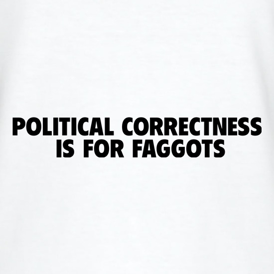Political Correctness is for fags t shirt