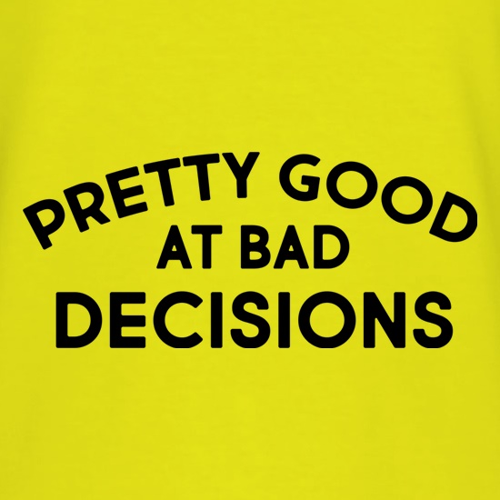 Pretty Good At Bad Decisions t shirt
