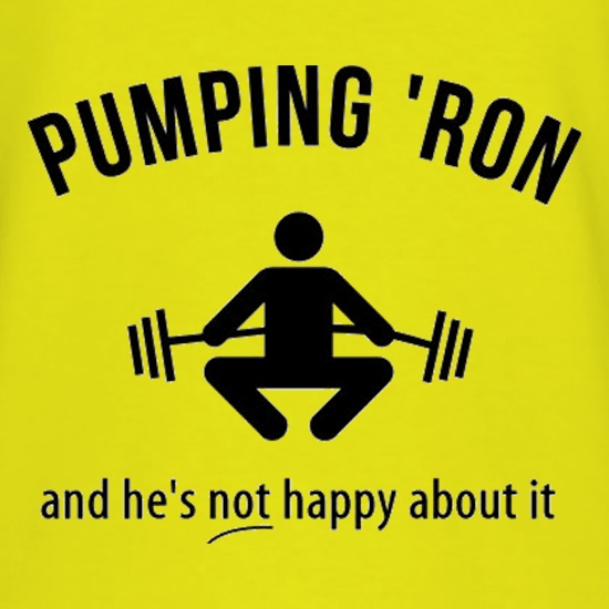 Pumping 'Ron And He's Not Happy About It t shirt