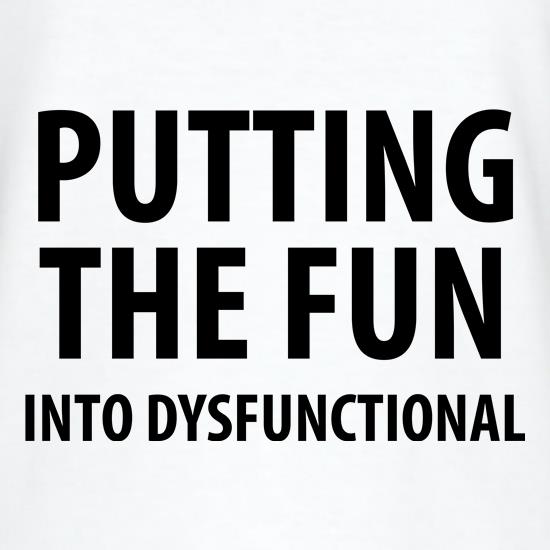 Putting the Fun into Dysfunctional t shirt