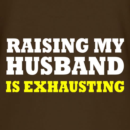Raising My Husband is Exhausting t shirt