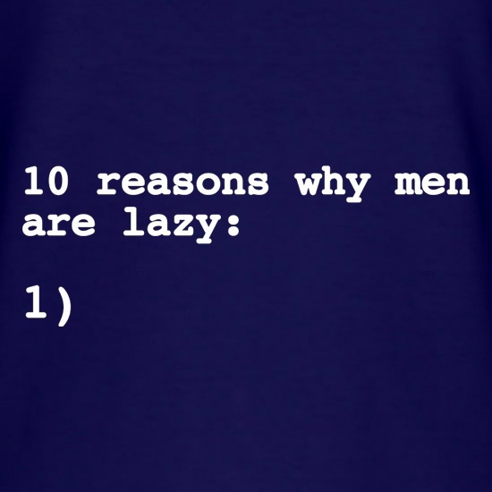 10 Reasons Why Men Are Lazy t shirt