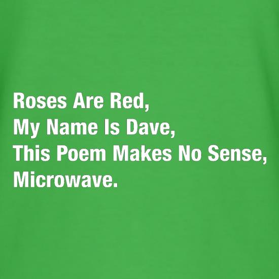 Roses Are Red, My Name Is Dave, This Poem Makes No Sense, Microwave t shirt