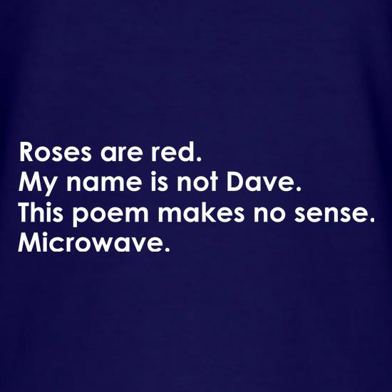 Roses Are Red, My Name Is Not Dave, This Poem Makes No Sense, Microwave. t shirt