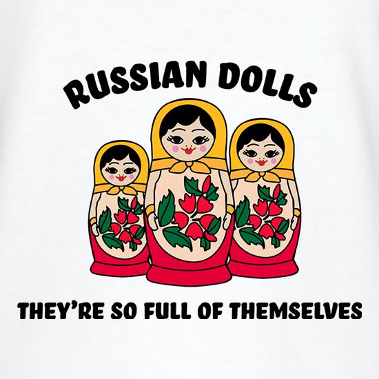 Russian Dolls - They're So Full Of Themselves t shirt