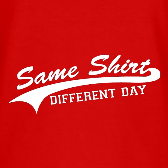 Same Shirt, Different Day t shirt