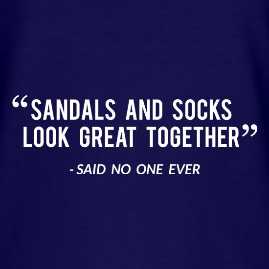 Sandals And Socks Look Great Together - Said No One Ever t shirt