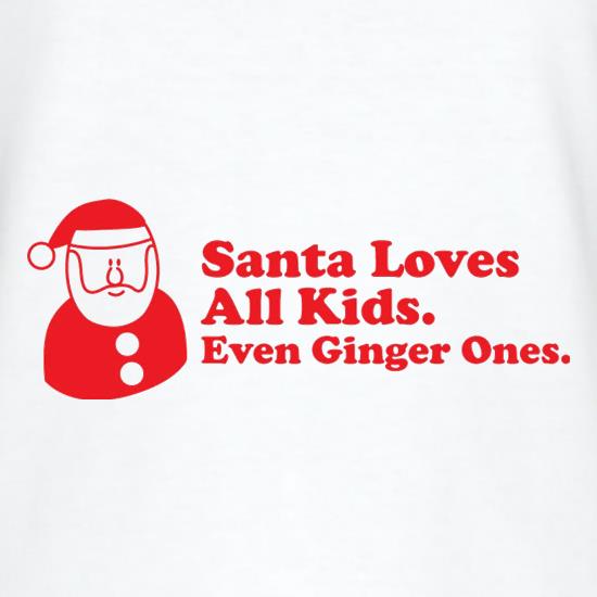 Santa Loves All Kids. Even Ginger Ones. t shirt