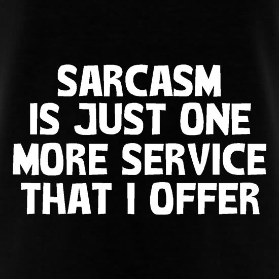 Sarcasm Is Just One More Service That I Offer t shirt